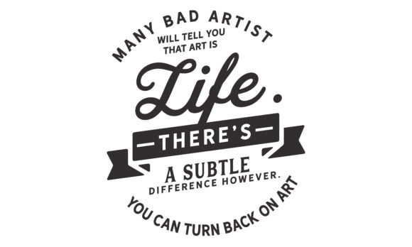 Download Many Bad Artists Will Tell You That Art - Art Collection
